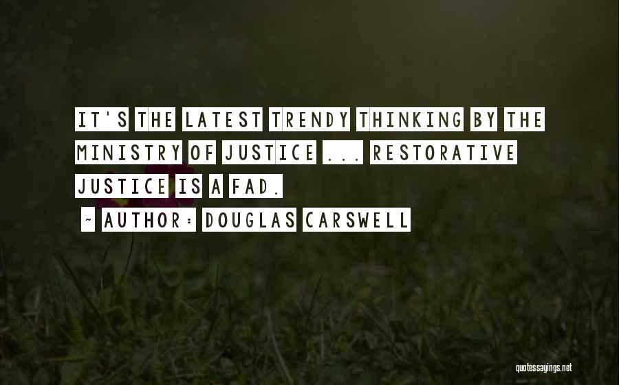 Douglas Carswell Quotes: It's The Latest Trendy Thinking By The Ministry Of Justice ... Restorative Justice Is A Fad.