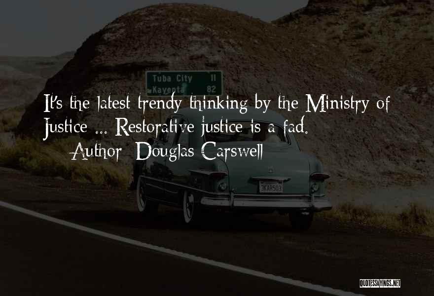 Douglas Carswell Quotes: It's The Latest Trendy Thinking By The Ministry Of Justice ... Restorative Justice Is A Fad.