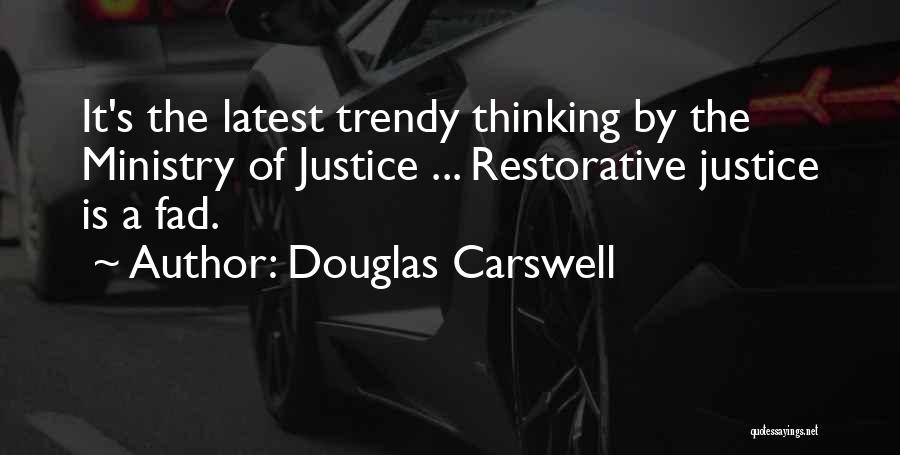 Douglas Carswell Quotes: It's The Latest Trendy Thinking By The Ministry Of Justice ... Restorative Justice Is A Fad.
