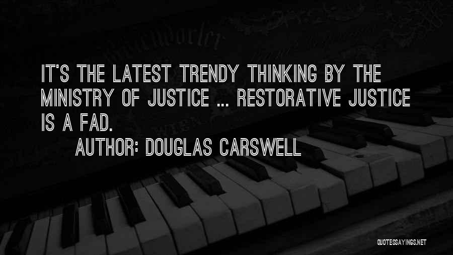 Douglas Carswell Quotes: It's The Latest Trendy Thinking By The Ministry Of Justice ... Restorative Justice Is A Fad.