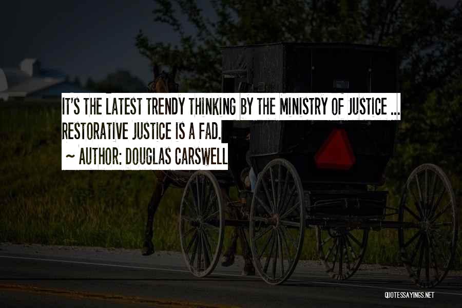 Douglas Carswell Quotes: It's The Latest Trendy Thinking By The Ministry Of Justice ... Restorative Justice Is A Fad.