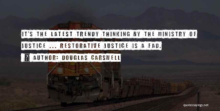 Douglas Carswell Quotes: It's The Latest Trendy Thinking By The Ministry Of Justice ... Restorative Justice Is A Fad.