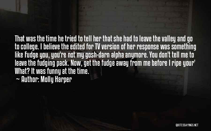 Molly Harper Quotes: That Was The Time He Tried To Tell Her That She Had To Leave The Valley And Go To College.