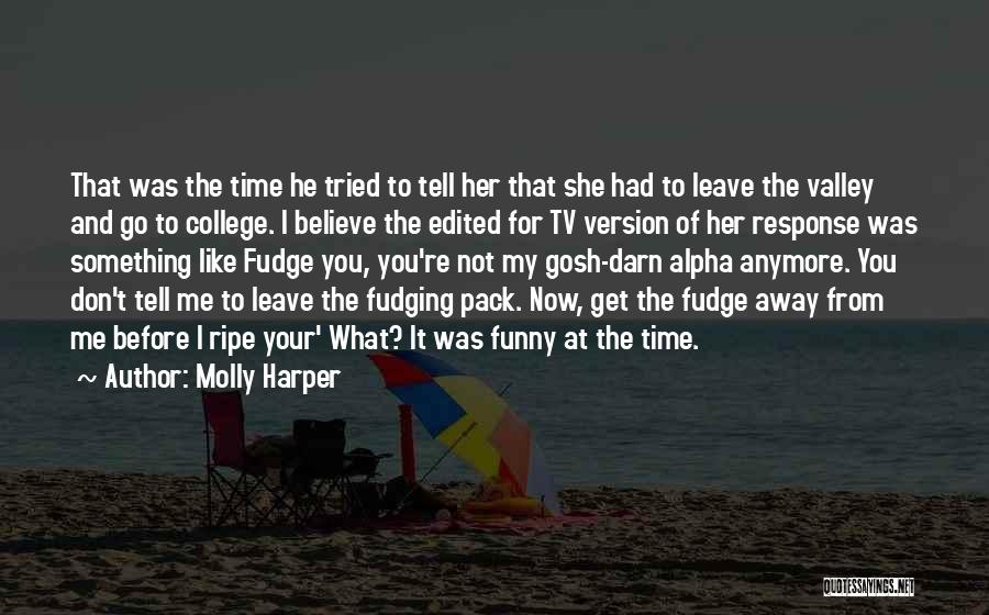 Molly Harper Quotes: That Was The Time He Tried To Tell Her That She Had To Leave The Valley And Go To College.