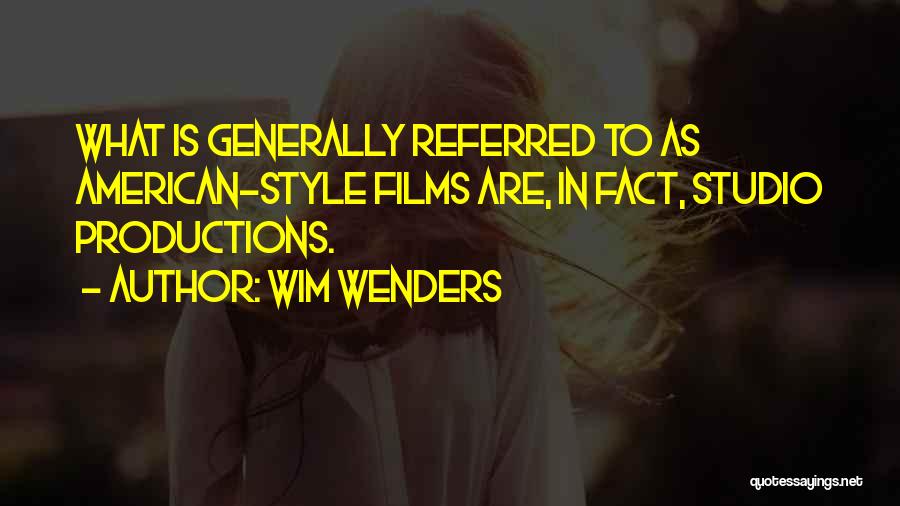 Wim Wenders Quotes: What Is Generally Referred To As American-style Films Are, In Fact, Studio Productions.