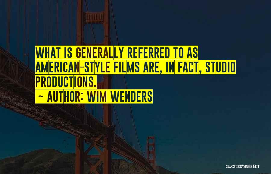 Wim Wenders Quotes: What Is Generally Referred To As American-style Films Are, In Fact, Studio Productions.