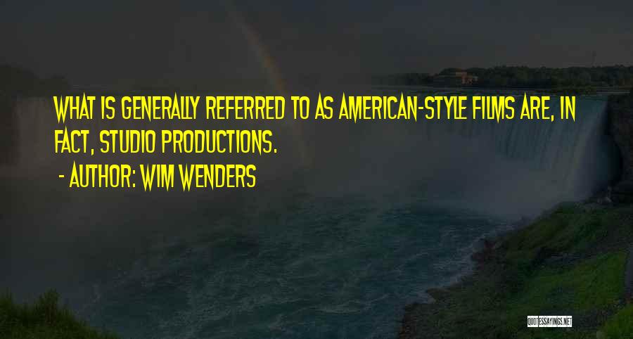 Wim Wenders Quotes: What Is Generally Referred To As American-style Films Are, In Fact, Studio Productions.