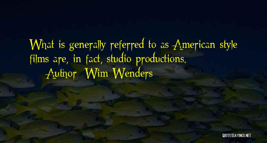 Wim Wenders Quotes: What Is Generally Referred To As American-style Films Are, In Fact, Studio Productions.