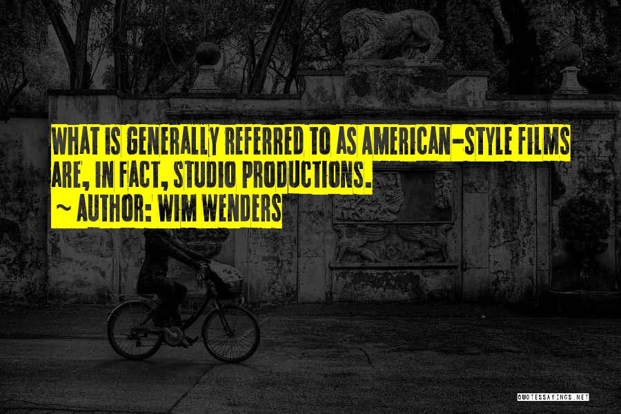 Wim Wenders Quotes: What Is Generally Referred To As American-style Films Are, In Fact, Studio Productions.