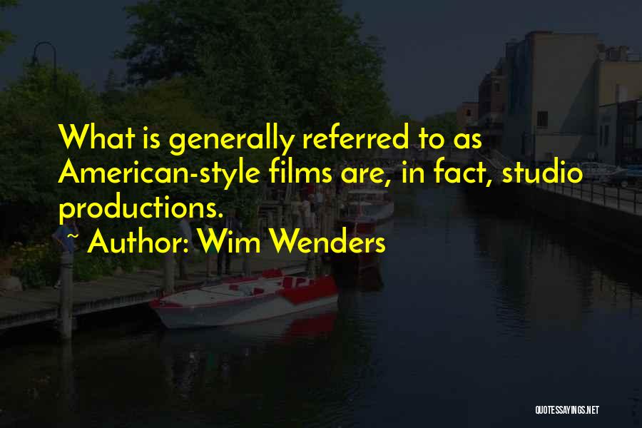 Wim Wenders Quotes: What Is Generally Referred To As American-style Films Are, In Fact, Studio Productions.