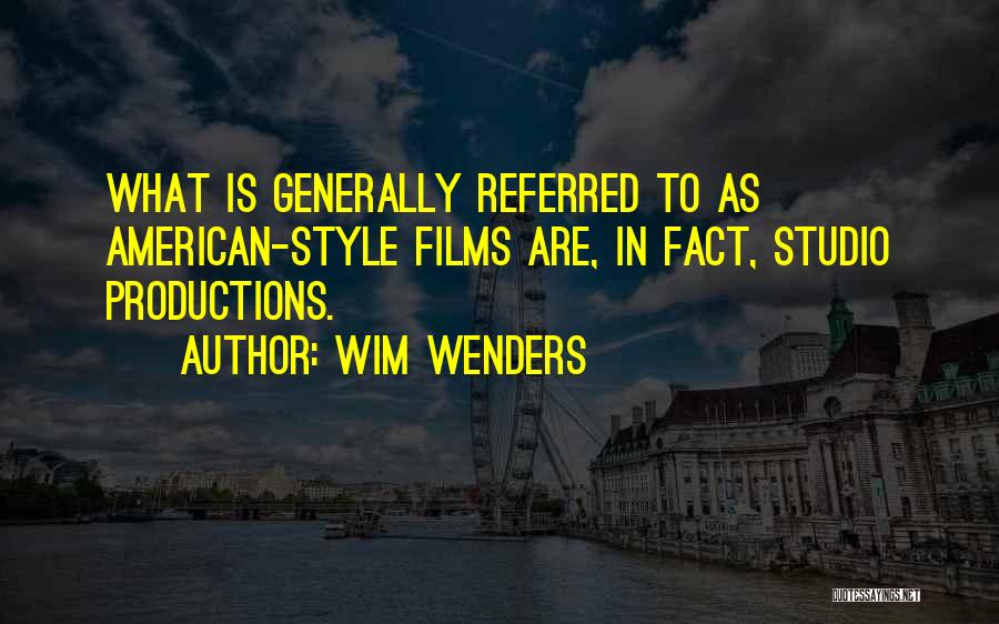 Wim Wenders Quotes: What Is Generally Referred To As American-style Films Are, In Fact, Studio Productions.