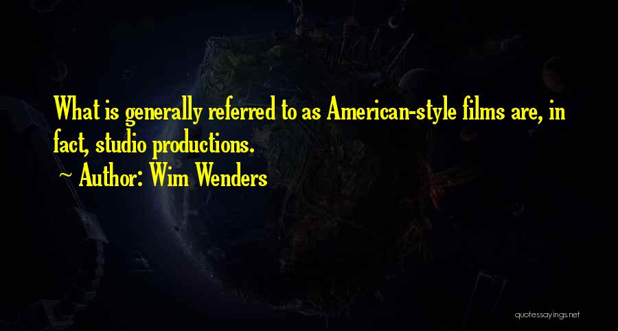 Wim Wenders Quotes: What Is Generally Referred To As American-style Films Are, In Fact, Studio Productions.