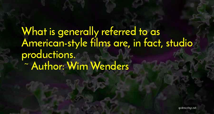 Wim Wenders Quotes: What Is Generally Referred To As American-style Films Are, In Fact, Studio Productions.