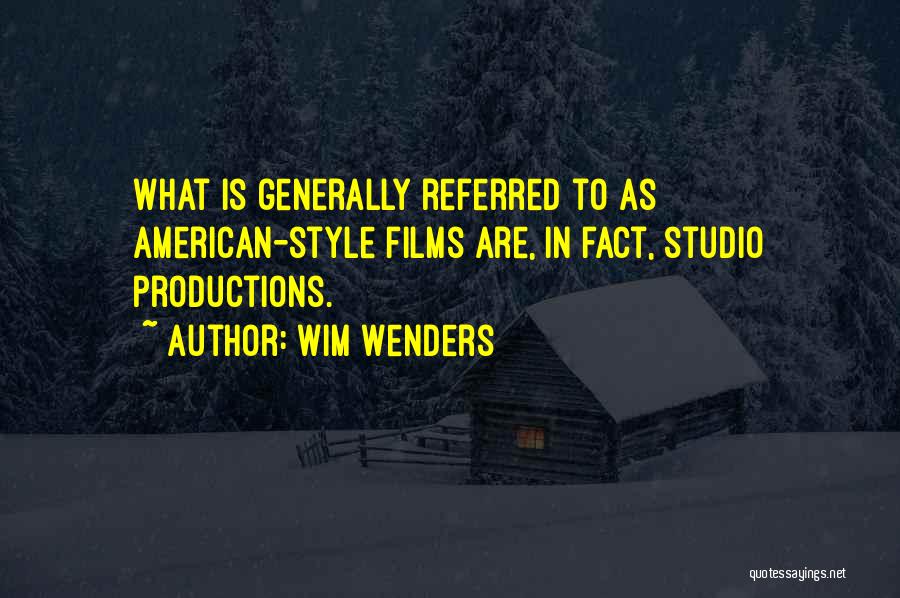 Wim Wenders Quotes: What Is Generally Referred To As American-style Films Are, In Fact, Studio Productions.