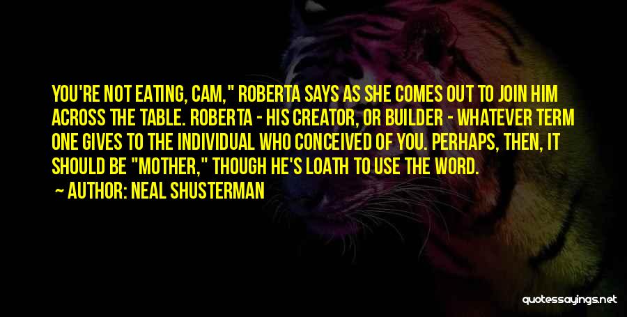 Neal Shusterman Quotes: You're Not Eating, Cam, Roberta Says As She Comes Out To Join Him Across The Table. Roberta - His Creator,