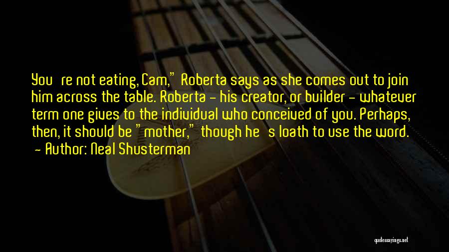 Neal Shusterman Quotes: You're Not Eating, Cam, Roberta Says As She Comes Out To Join Him Across The Table. Roberta - His Creator,