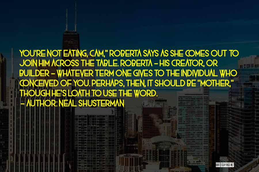 Neal Shusterman Quotes: You're Not Eating, Cam, Roberta Says As She Comes Out To Join Him Across The Table. Roberta - His Creator,