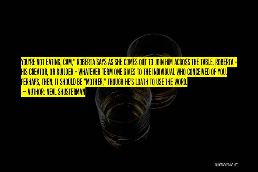 Neal Shusterman Quotes: You're Not Eating, Cam, Roberta Says As She Comes Out To Join Him Across The Table. Roberta - His Creator,