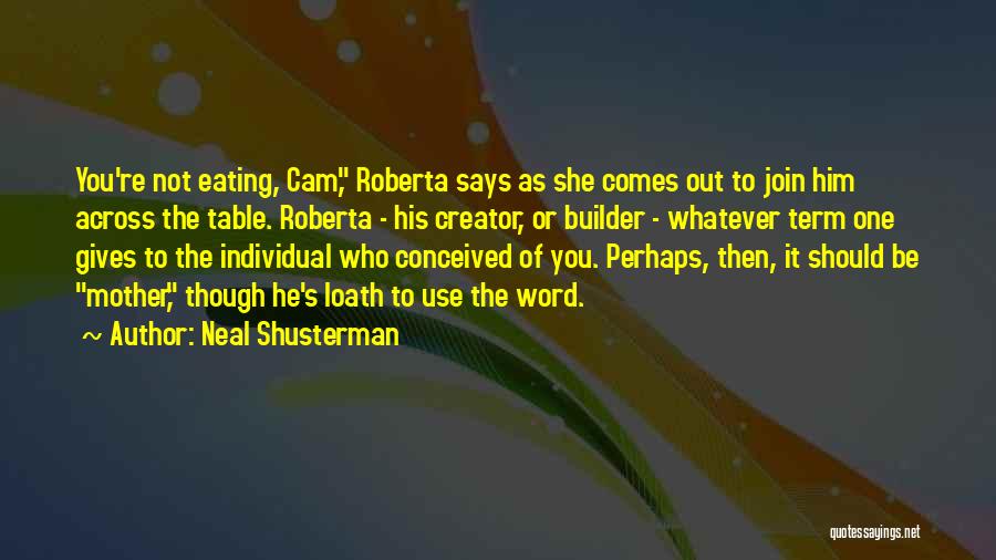 Neal Shusterman Quotes: You're Not Eating, Cam, Roberta Says As She Comes Out To Join Him Across The Table. Roberta - His Creator,