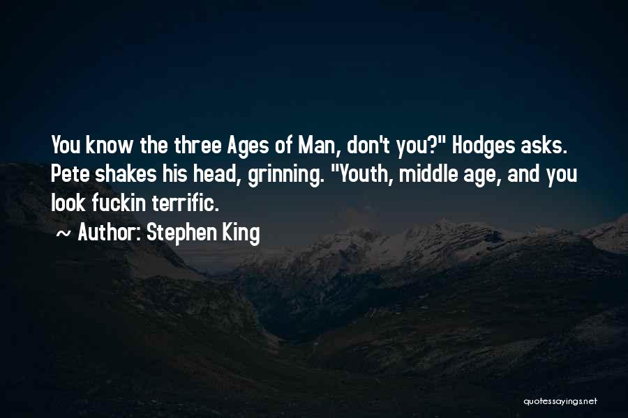 Stephen King Quotes: You Know The Three Ages Of Man, Don't You? Hodges Asks. Pete Shakes His Head, Grinning. Youth, Middle Age, And