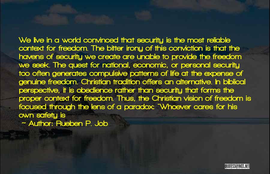 Rueben P. Job Quotes: We Live In A World Convinced That Security Is The Most Reliable Context For Freedom. The Bitter Irony Of This