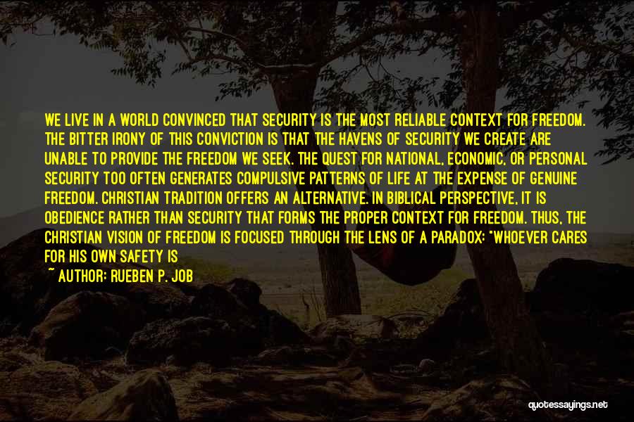 Rueben P. Job Quotes: We Live In A World Convinced That Security Is The Most Reliable Context For Freedom. The Bitter Irony Of This