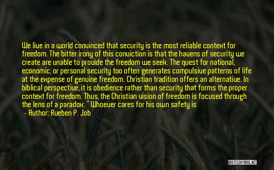 Rueben P. Job Quotes: We Live In A World Convinced That Security Is The Most Reliable Context For Freedom. The Bitter Irony Of This