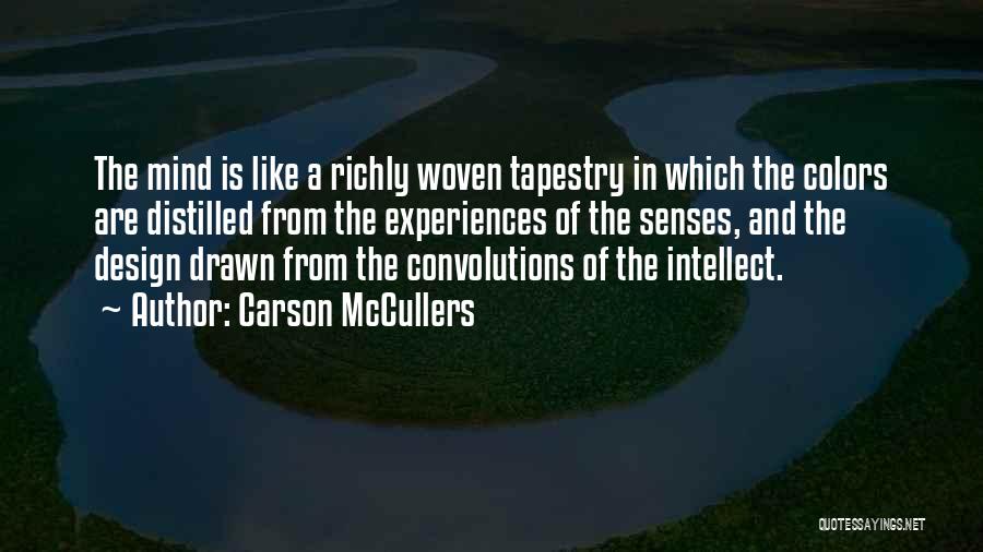 Carson McCullers Quotes: The Mind Is Like A Richly Woven Tapestry In Which The Colors Are Distilled From The Experiences Of The Senses,