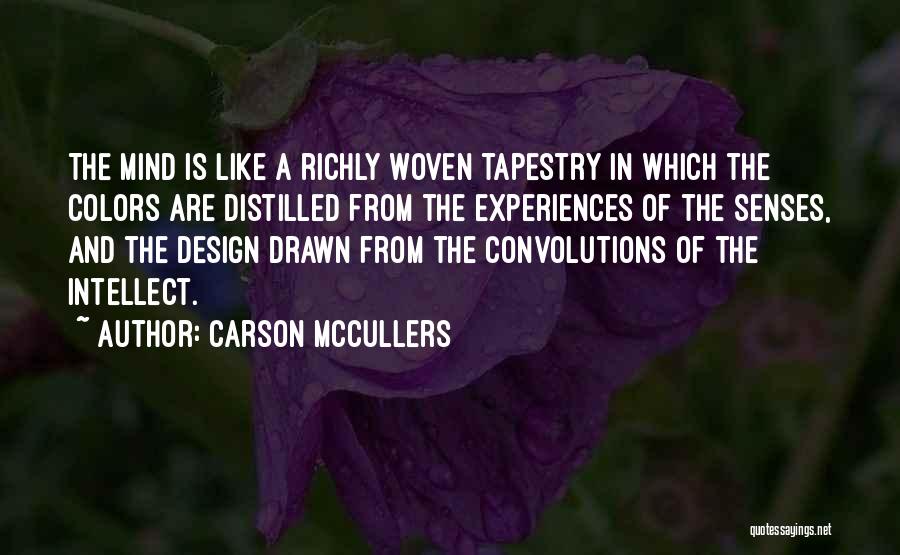 Carson McCullers Quotes: The Mind Is Like A Richly Woven Tapestry In Which The Colors Are Distilled From The Experiences Of The Senses,