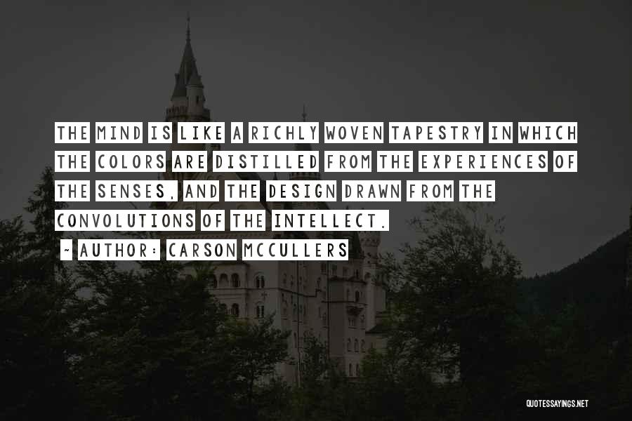 Carson McCullers Quotes: The Mind Is Like A Richly Woven Tapestry In Which The Colors Are Distilled From The Experiences Of The Senses,