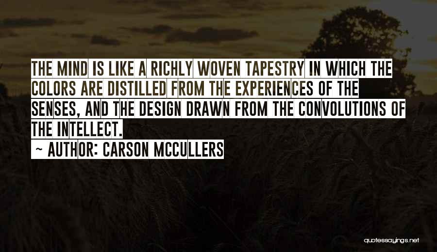 Carson McCullers Quotes: The Mind Is Like A Richly Woven Tapestry In Which The Colors Are Distilled From The Experiences Of The Senses,