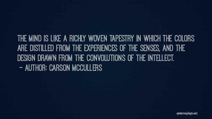 Carson McCullers Quotes: The Mind Is Like A Richly Woven Tapestry In Which The Colors Are Distilled From The Experiences Of The Senses,