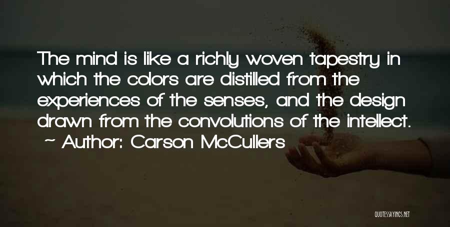 Carson McCullers Quotes: The Mind Is Like A Richly Woven Tapestry In Which The Colors Are Distilled From The Experiences Of The Senses,