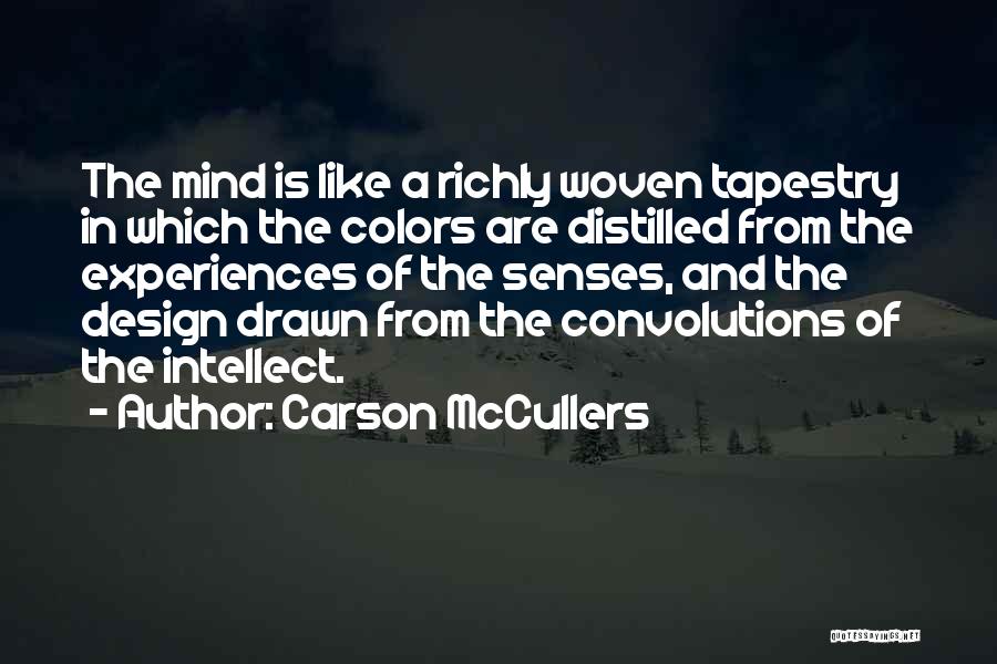 Carson McCullers Quotes: The Mind Is Like A Richly Woven Tapestry In Which The Colors Are Distilled From The Experiences Of The Senses,
