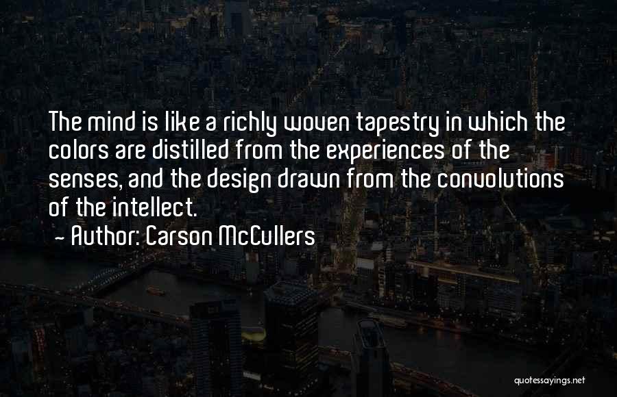 Carson McCullers Quotes: The Mind Is Like A Richly Woven Tapestry In Which The Colors Are Distilled From The Experiences Of The Senses,