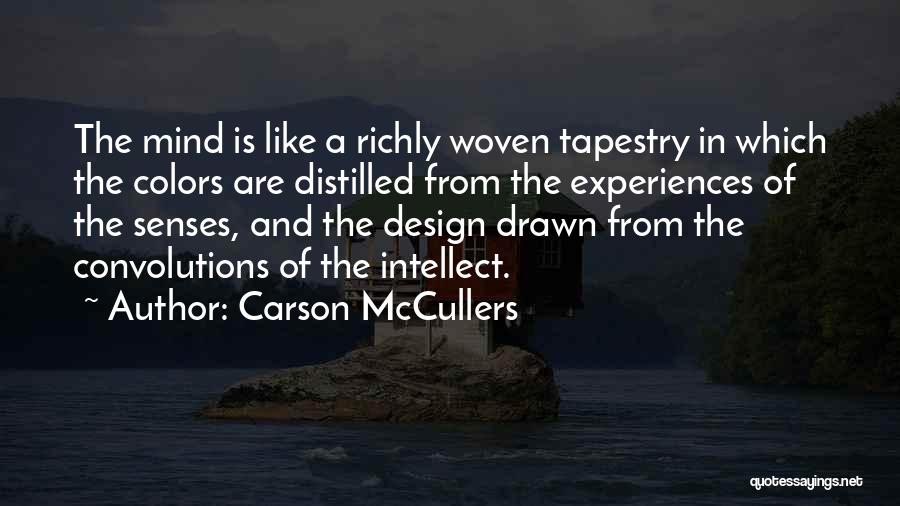 Carson McCullers Quotes: The Mind Is Like A Richly Woven Tapestry In Which The Colors Are Distilled From The Experiences Of The Senses,