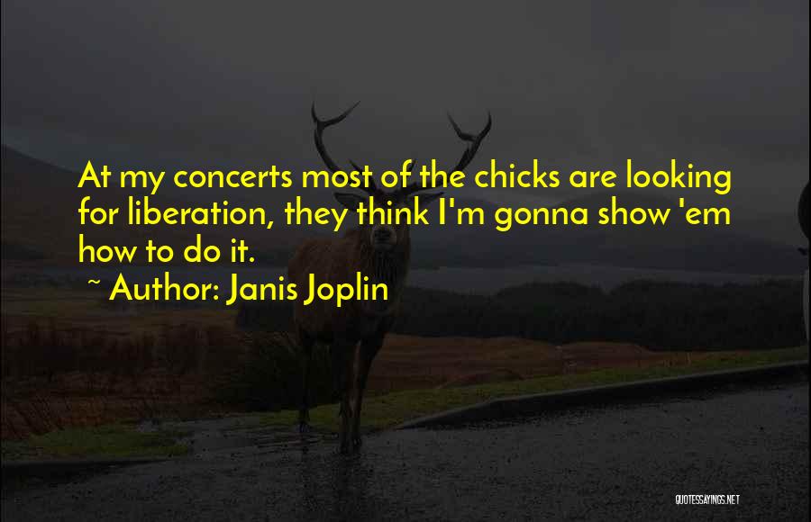 Janis Joplin Quotes: At My Concerts Most Of The Chicks Are Looking For Liberation, They Think I'm Gonna Show 'em How To Do