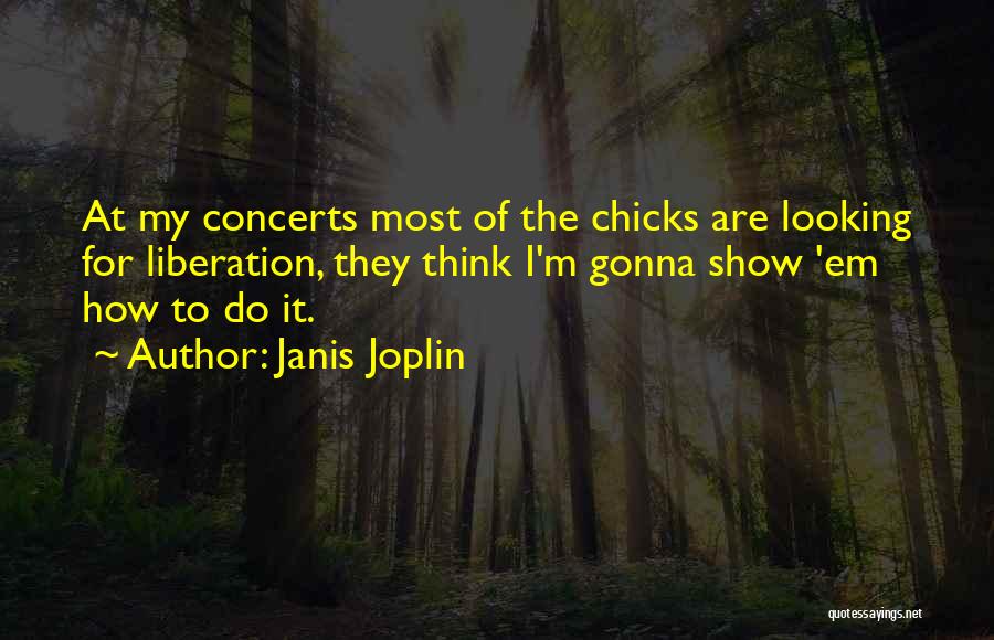 Janis Joplin Quotes: At My Concerts Most Of The Chicks Are Looking For Liberation, They Think I'm Gonna Show 'em How To Do