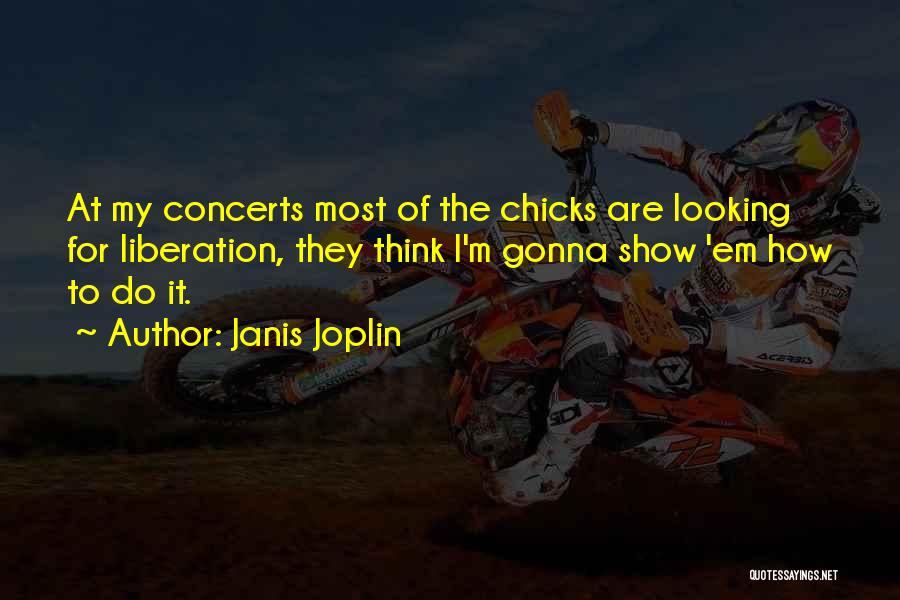 Janis Joplin Quotes: At My Concerts Most Of The Chicks Are Looking For Liberation, They Think I'm Gonna Show 'em How To Do