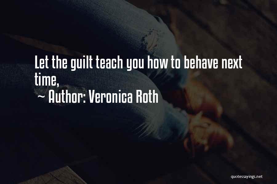 Veronica Roth Quotes: Let The Guilt Teach You How To Behave Next Time,