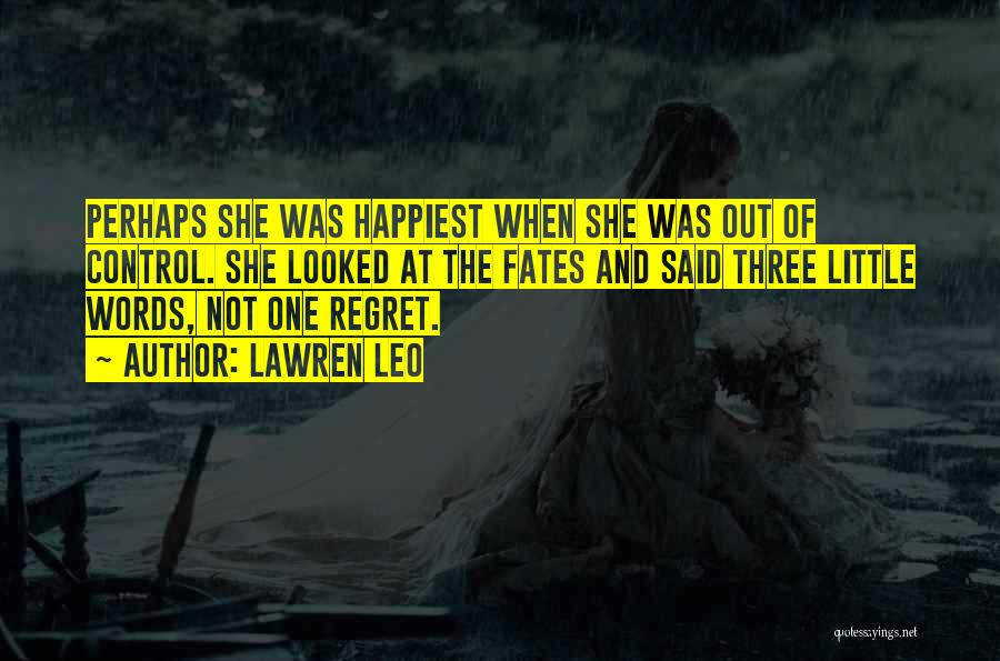 Lawren Leo Quotes: Perhaps She Was Happiest When She Was Out Of Control. She Looked At The Fates And Said Three Little Words,