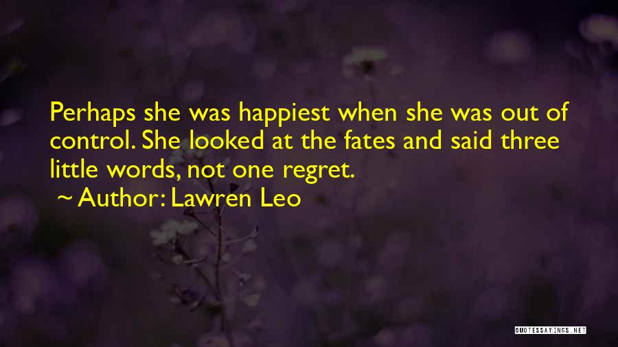 Lawren Leo Quotes: Perhaps She Was Happiest When She Was Out Of Control. She Looked At The Fates And Said Three Little Words,