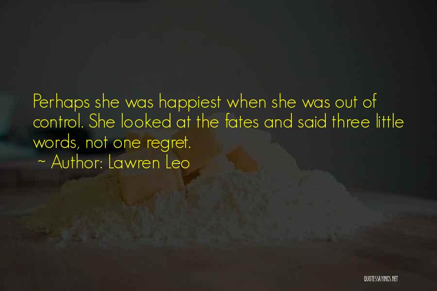 Lawren Leo Quotes: Perhaps She Was Happiest When She Was Out Of Control. She Looked At The Fates And Said Three Little Words,