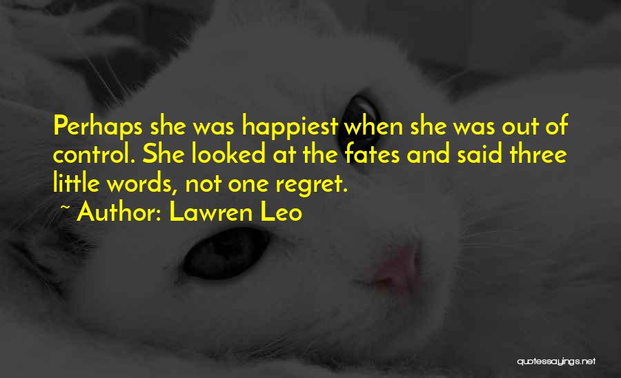 Lawren Leo Quotes: Perhaps She Was Happiest When She Was Out Of Control. She Looked At The Fates And Said Three Little Words,