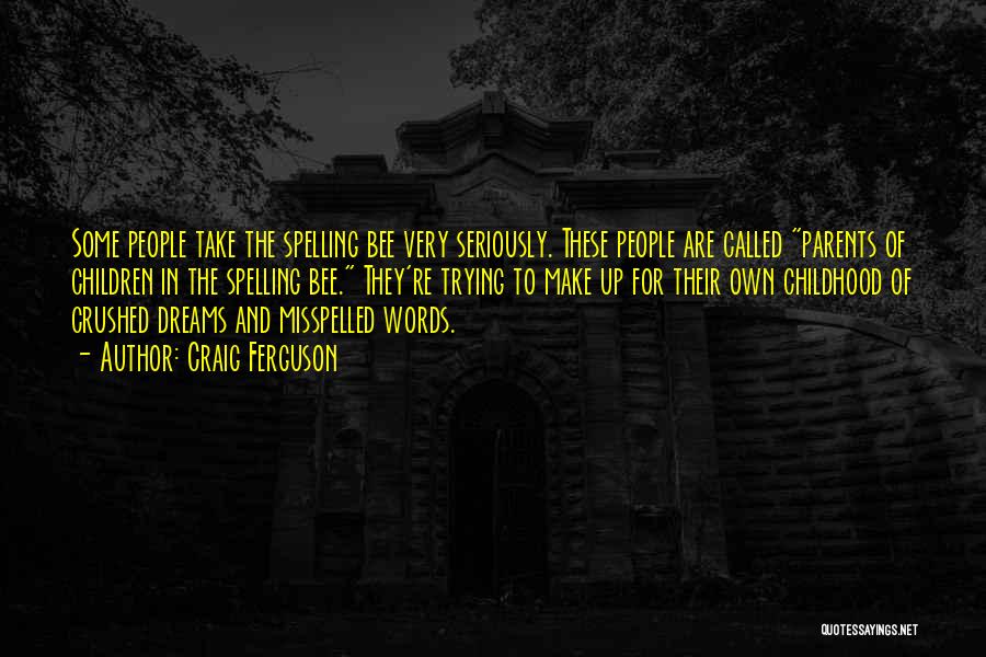 Craig Ferguson Quotes: Some People Take The Spelling Bee Very Seriously. These People Are Called Parents Of Children In The Spelling Bee. They're