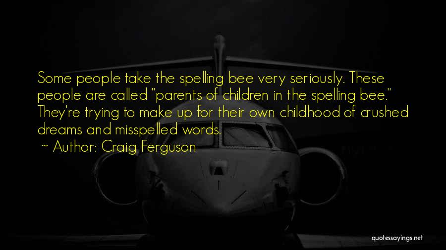 Craig Ferguson Quotes: Some People Take The Spelling Bee Very Seriously. These People Are Called Parents Of Children In The Spelling Bee. They're