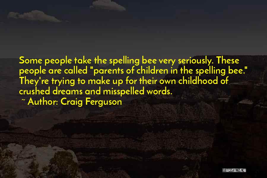 Craig Ferguson Quotes: Some People Take The Spelling Bee Very Seriously. These People Are Called Parents Of Children In The Spelling Bee. They're