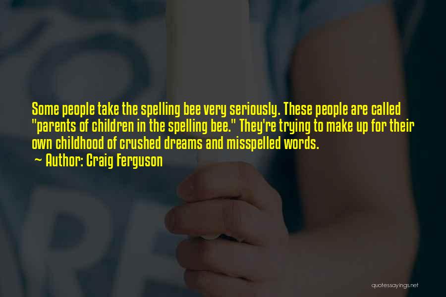 Craig Ferguson Quotes: Some People Take The Spelling Bee Very Seriously. These People Are Called Parents Of Children In The Spelling Bee. They're