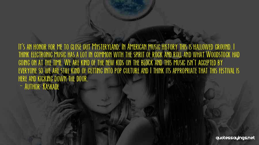 Kaskade Quotes: It's An Honor For Me To Close Out Mysteryland. In American Music History This Is Hallowed Ground. I Think Electronic