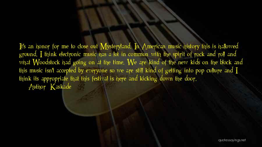 Kaskade Quotes: It's An Honor For Me To Close Out Mysteryland. In American Music History This Is Hallowed Ground. I Think Electronic
